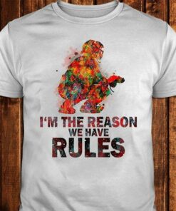 I’m The Reason We Have Rules Shirt