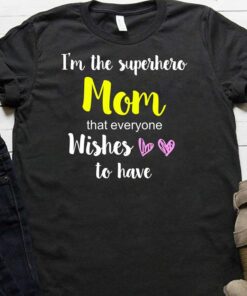 I’m The Superhero Mom That Everyone Wishes To Have Shirt