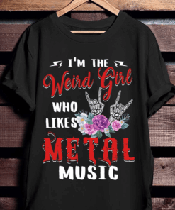 I’m The Weird Girl Who Likes Metal Music Shirt