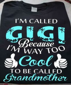 I’m called Gigi Because Way Too Cool To Be Grandmother Family Shirt
