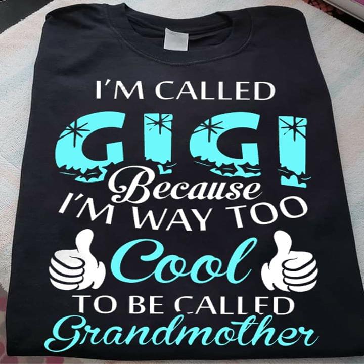 I'm called Gigi Because Way Too Cool To Be Grandmother Family Shirt I'm called Gigi Because Way Too Cool To Be Grandmother Family Shirt