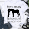 I’m not a Mama Bear, I’m more of a Mama Horse T-Shirt