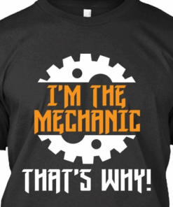 I’m the Mechanic That’s Why Gear T-Shirt