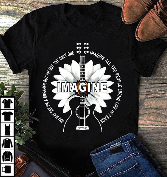 Image You May Say I'm A Dreamer But I'm Not The Only One Imagine All The People Living Life In Peace Shirt Image You May Say I'm A Dreamer But I'm Not The Only One Imagine All The People Living Life In Peace Shirt