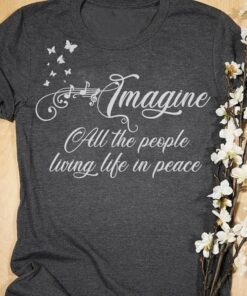 Imagine All The People Living Life In Peace Shirt