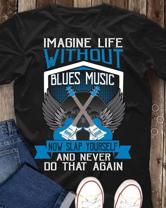 Imagine Life Without Blues Music Now Slap Yourself And Never Do That Again Electric Guitar Wings Speakers Shirt Imagine Life Without Blues Music Now Slap Yourself And Never Do That Again Electric Guitar Wings Speakers Shirt