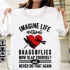 Imagine Life Without Dragonflies Now Slap Yourself And Never Do That Again Heart Black Dragonflies Shirt