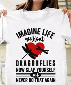 Imagine Life Without Dragonflies Now Slap Yourself And Never Do That Again Heart Black Dragonflies Shirt
