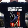Impeached, Arrested, Convicted, Shot Still Standing, Vote Shirt