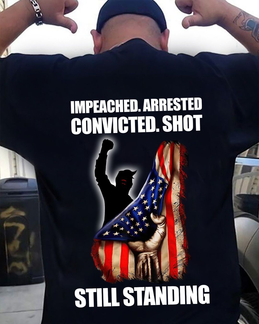 Impeached, Arrested, Convicted, Shot Still Standing, Vote Shirt Impeached, Arrested, Convicted, Shot Still Standing, Vote Shirt