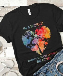 In A World Colorful Earth Heart Where You Can Be Anything Be Kind Shirt