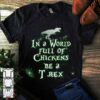 In A World Full Of Chickens Be A T Rex Shirt