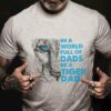 In A World Full Of Dads Be A Tiger Dad Family Tiger Face Blue Eye Shirt