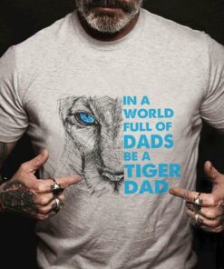 In A World Full Of Dads Be A Tiger Dad Family Tiger Face Blue Eye Shirt