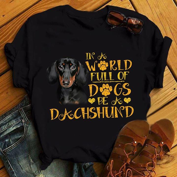 In A World Full Of Dogs Be A Dachshund Shirt In A World Full Of Dogs Be A Dachshund Shirt
