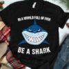 In A World Full Of Fish Be A Shark T-Shirt Sweatshirt Hoodie