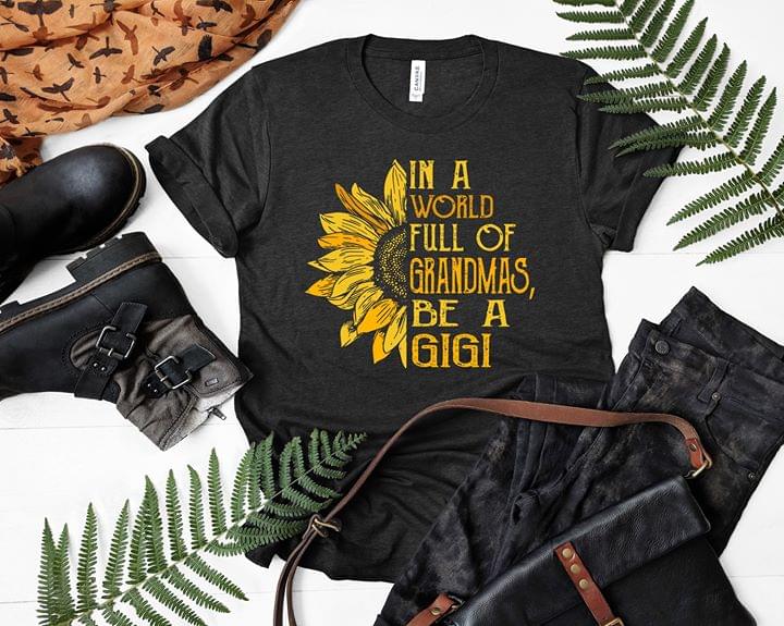 In A World Full Of Grandmas Be A Gigi Shirt In A World Full Of Grandmas Be A Gigi Shirt