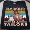 In A World Full Of Hero Be A Tailors Vintage Shirt