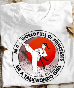 In A World Full Of Princess Be A Taekwondo Girl Shirt