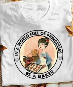 In A World Full Of Princesses Be A Baker Cute Girl Baking Bread Shirt