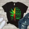 In A World Full Of Roses &amp Sunflowers Be A Weed Shirt