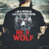 In A World Full Of Unicorns Be A Wolf Angry Wolf Shirt