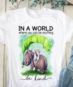 In A World Where You Can Be Anything Be Kind Elephant Gives Shelter To Birds From Rain Animals Shirt