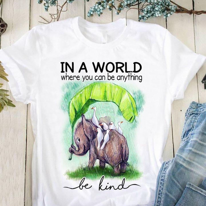 In A World Where You Can Be Anything Be Kind Elephant Gives Shelter To Birds From Rain Animals Shirt In A World Where You Can Be Anything Be Kind Elephant Gives Shelter To Birds From Rain Animals Shirt