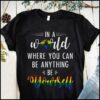 In A World Where You Can Be Anything Be Yourself Shirt