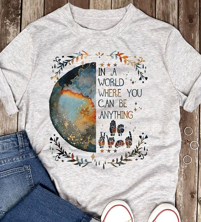 In A World Where You Can Be Anything Shirt In A World Where You Can Be Anything Shirt