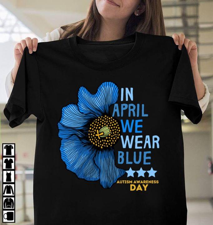 In April We Wear Blue Autism Awareness Day Blue Flower Shirt In April We Wear Blue Autism Awareness Day Blue Flower Shirt
