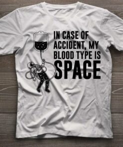 In Case Of Accident My Blood Type Is Space Shirt