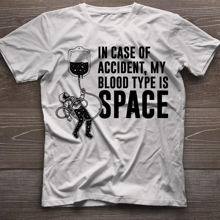 In Case Of Accident My Blood Type Is Space Shirt In Case Of Accident My Blood Type Is Space Shirt