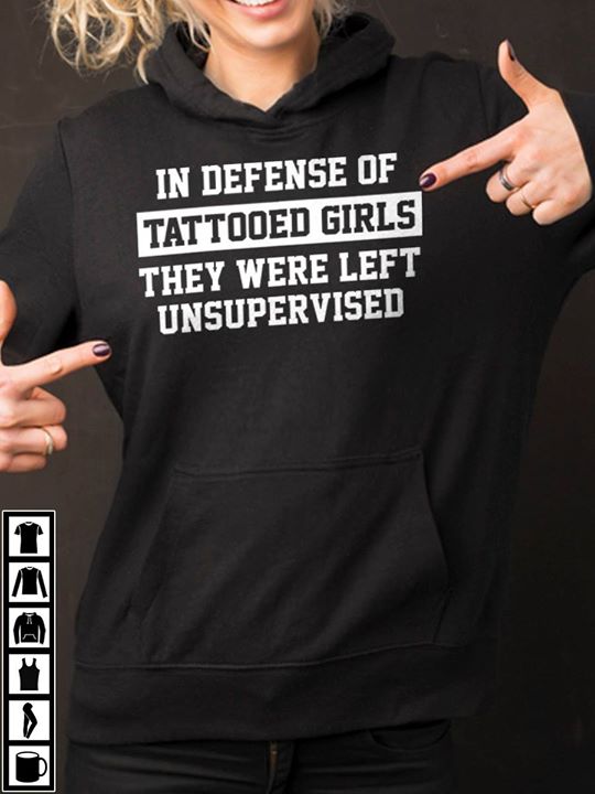 In Defense Of Tatooed Girls They Were Left Unsupervised Hoodie In Defense Of Tatooed Girls They Were Left Unsupervised Hoodie