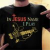 In Jesus Name I Play Guitar Artist Guitarist Shirt