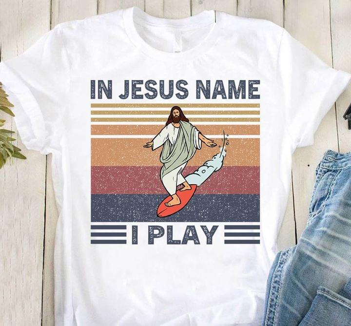 In Jesus Name I Play Jesus Surfing Vintage Shirt In Jesus Name I Play Jesus Surfing Vintage Shirt