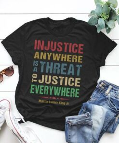 In Justice Anywhere Is A Threat To Justice Everywhere Martin Luther King Jr Shirt