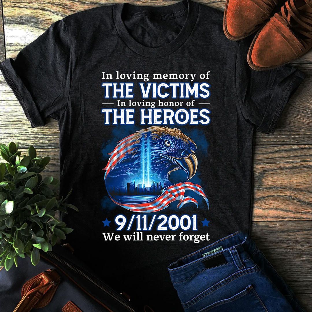 In Loving Memory Of The Victims In Loving Honor Of The Heroes, 9-11-2001 We Will Never Forget Shirt In Loving Memory Of The Victims In Loving Honor Of The Heroes, 9-11-2001 We Will Never Forget Shirt