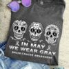 In May We Wear Gray Brain Cancer Awareness Gray Sugar Skulls Shirt
