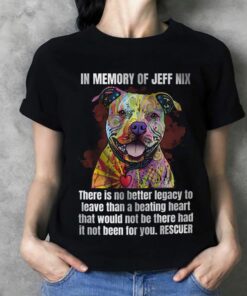 In Memory Of Jeff Nix There Is No Better Legacy To Leave Shirt