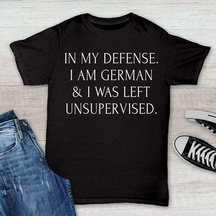 In My Defense I Am German & I Was Left Unsupervised Life Quote Germany Shirt In My Defense I Am German & I Was Left Unsupervised Life Quote Germany Shirt