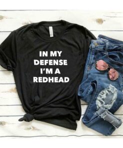 In My Defense I’m A Redhead Shirt