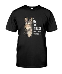 In My Dog I Trust Then Now Forever Wolf Pet Shirt