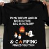 In My Dream World Beer Is Free BBQ Is Healthy And Camping Makes You Thin Fire Ghost Beer Shirt
