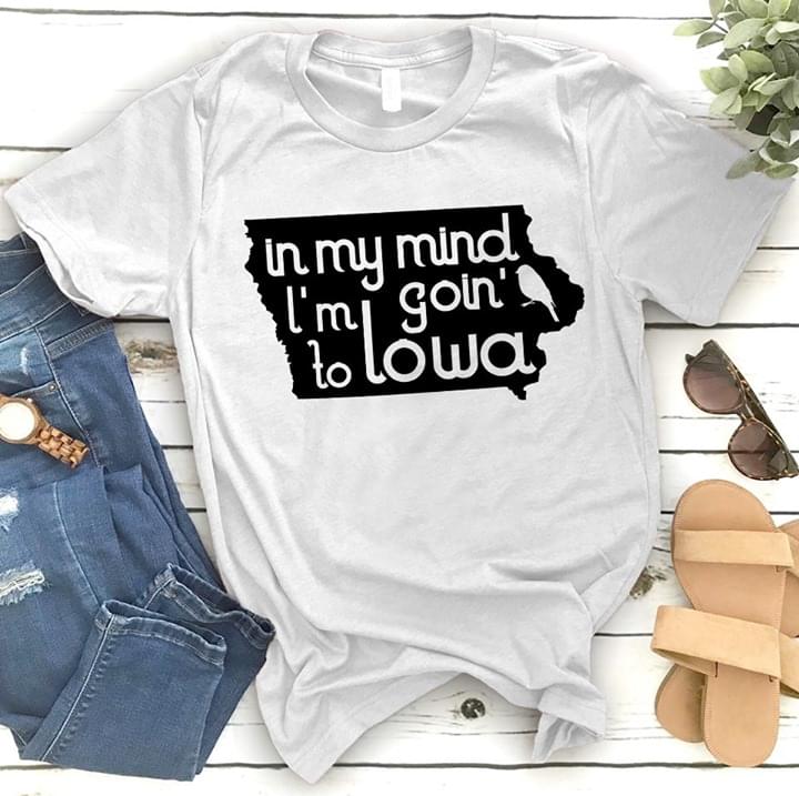 In My Mind I'm Goin To Lowa Shirt In My Mind I'm Goin To Lowa Shirt