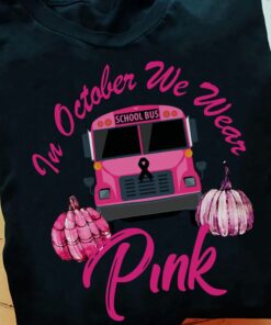 In October We Wear Pink, Breast Cancer Awareness School Bus Cancer Support Shirt