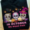In October We Wear Pink Halloween Pumpkins Sugar Skulls Witch Hats Shirt