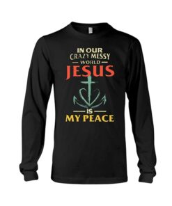 In Our Crazy Messy World Jesus Is My Peace Shirt