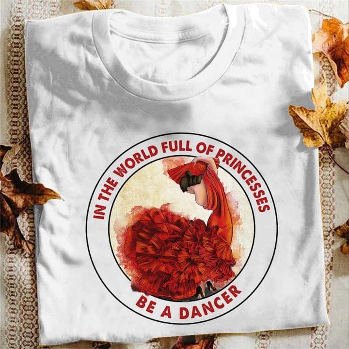 In The World Full Of Princess Be A Dancer Orange Dress Dancer Shirt In The World Full Of Princess Be A Dancer Orange Dress Dancer Shirt