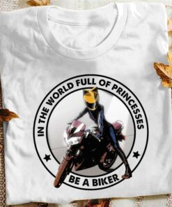In The World Full Of Princesses Be A Biker Racing Girl Motorcycle Shirt